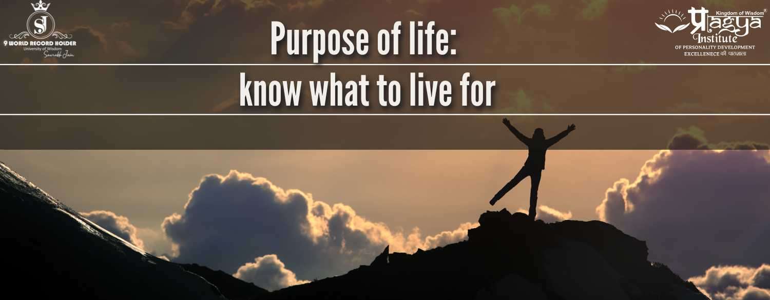 Purpose of life: know what to live for